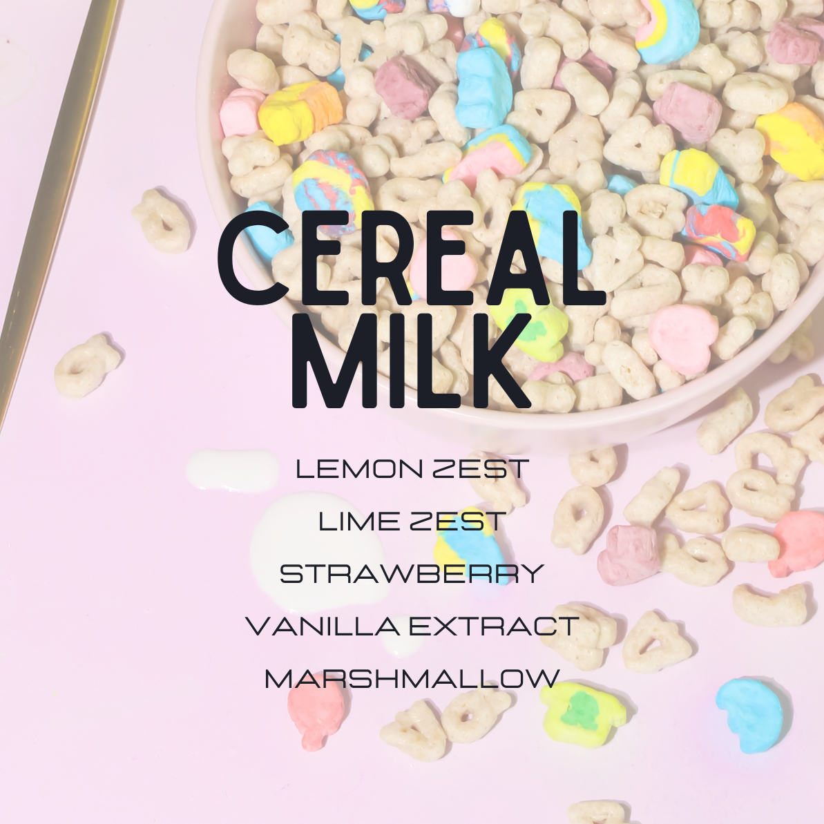 A styled flat-lay of cereal pieces in a bowl with large text reading 'CEREAL MILK' and smaller flavor text below on a pale pink background. Visible flavor ingredients include lemon zest, lime zest, strawberry, vanilla extract, and marshmallow.