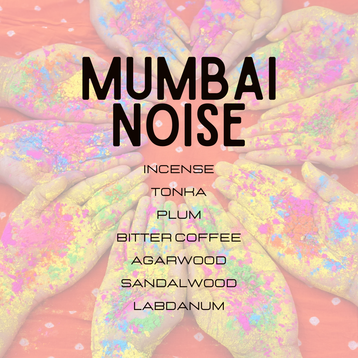 A square graphic with the text 'MUMBAI NOISE' in large black letters over a stylized arrangement of hands spread with pastel-colored powder on a peach background. Smaller text lists scent notes: Incense, Tonha, Plum, Bitter Coffee, Agarwood, Sandalwood, and Labdanum.