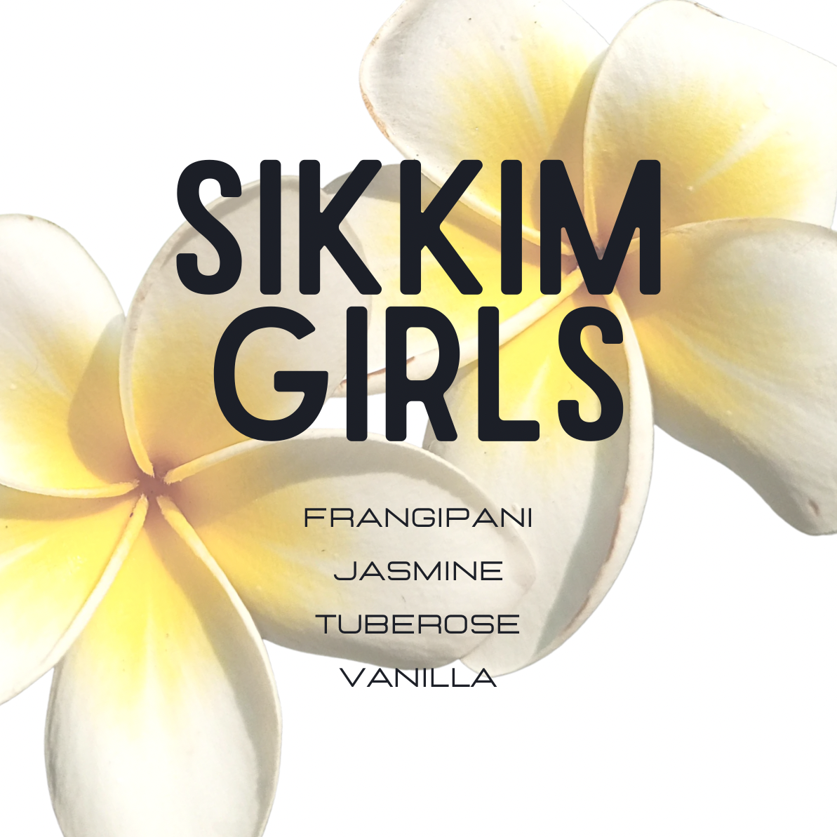 A square product graphic for Sikkim Girls fragrance, featuring large black text reading 'SIKKIM GIRLS' over a close-up of white and pale yellow frangipani flowers on a white background. Smaller text lists the scent notes: Frangipani, Jasmine, Tuberose, Vanilla.