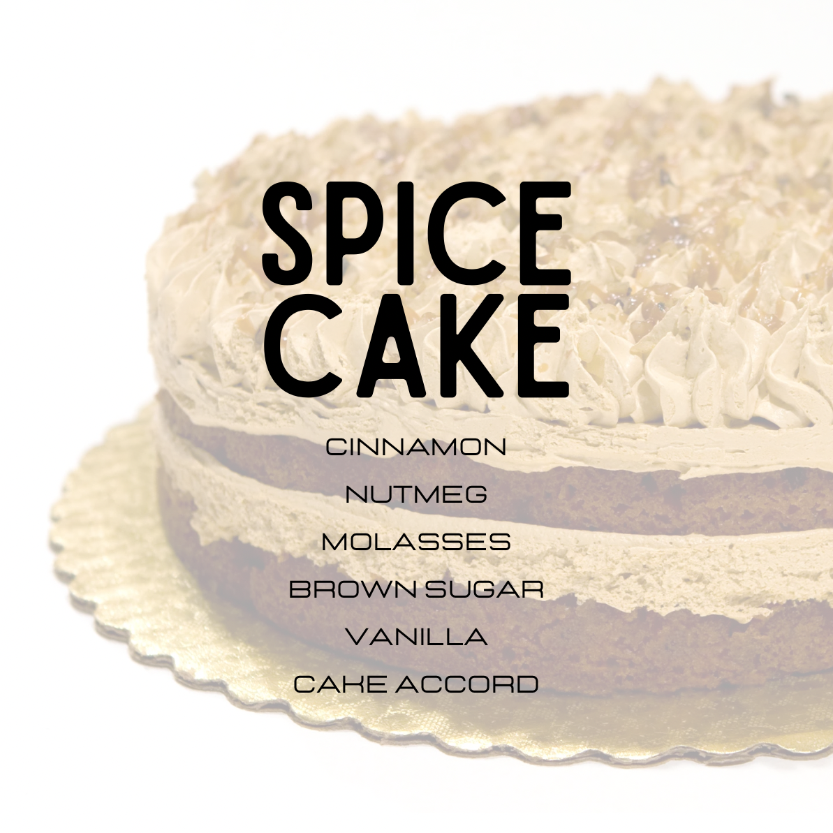 Spice cake with layers of cinnamon, nutmeg, molasses, brown sugar, vanilla, and a cake accord.